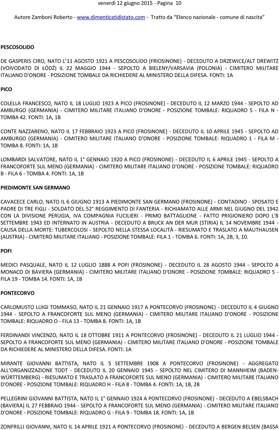 FONTI: 1A PICO COLELLA FRANCESCO, NATO IL 18 LUGLIO 1923 A PICO (FROSINONE) - DECEDUTO IL 12 MARZO 1944 - SEPOLTO AD AMBURGO (GERMANIA) - CIMITERO MILITARE ITALIANO D'ONORE - POSIZIONE TOMBALE: