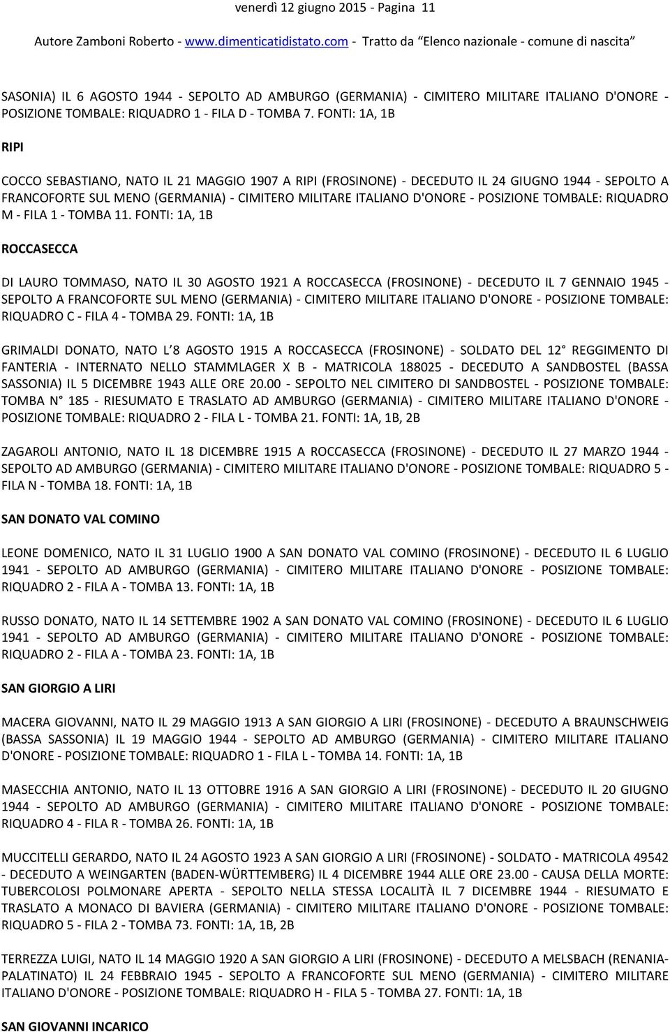 FONTI: 1A, 1B ROCCASECCA DI LAURO TOMMASO, NATO IL 30 AGOSTO 1921 A ROCCASECCA (FROSINONE) - DECEDUTO IL 7 GENNAIO 1945 - RIQUADRO C - FILA 4 - TOMBA 29.