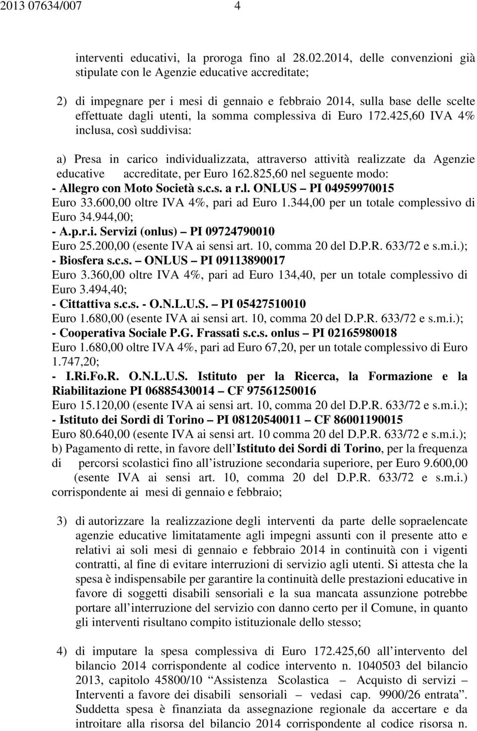 complessiva di Euro 172.425,60 IVA 4% inclusa, così suddivisa: a) Presa in carico individualizzata, attraverso attività realizzate da Agenzie educative accreditate, per Euro 162.