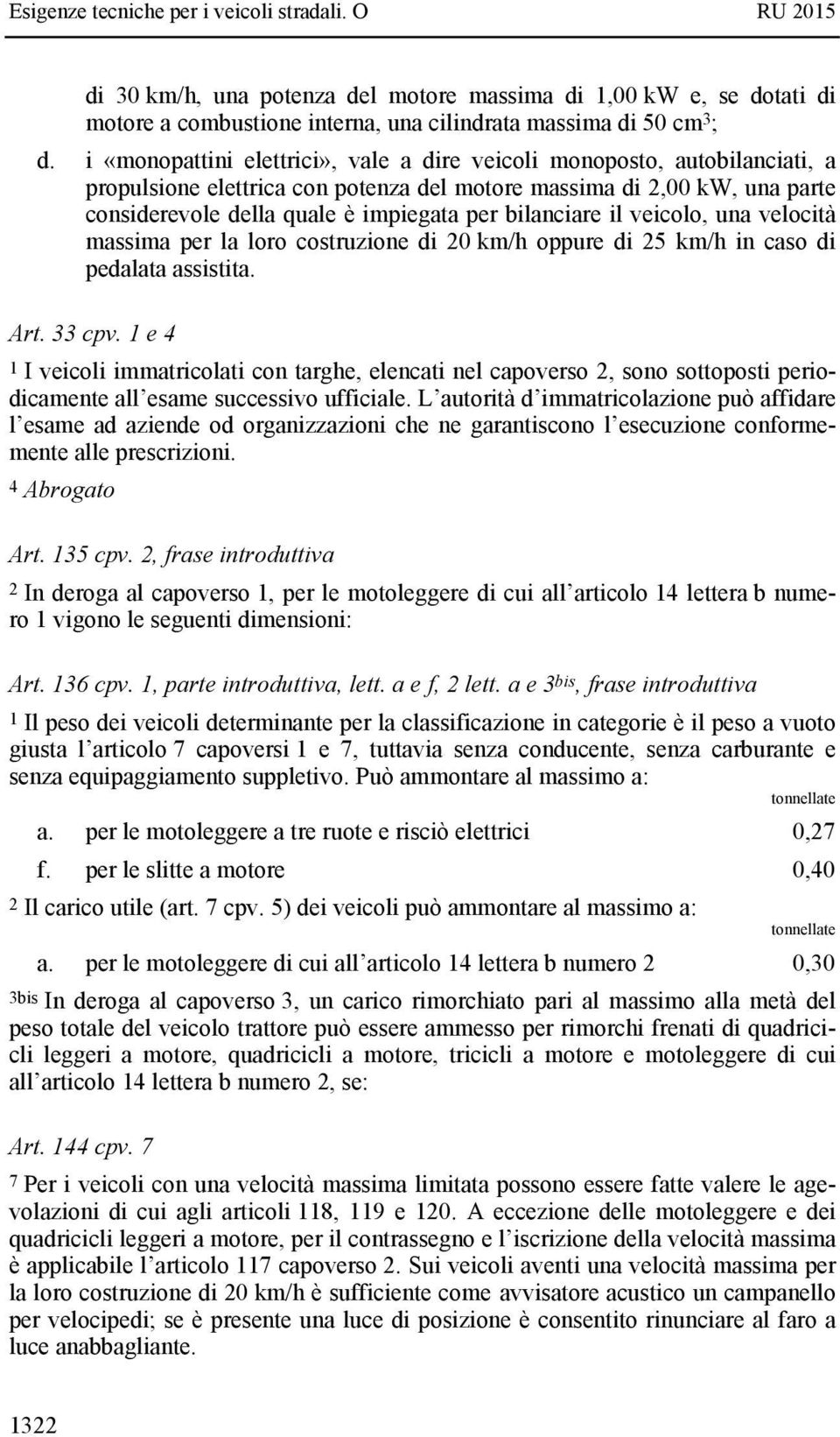 bilanciare il veicolo, una velocità massima per la loro costruzione di 20 km/h oppure di 25 km/h in caso di pedalata assistita. Art. 33 cpv.