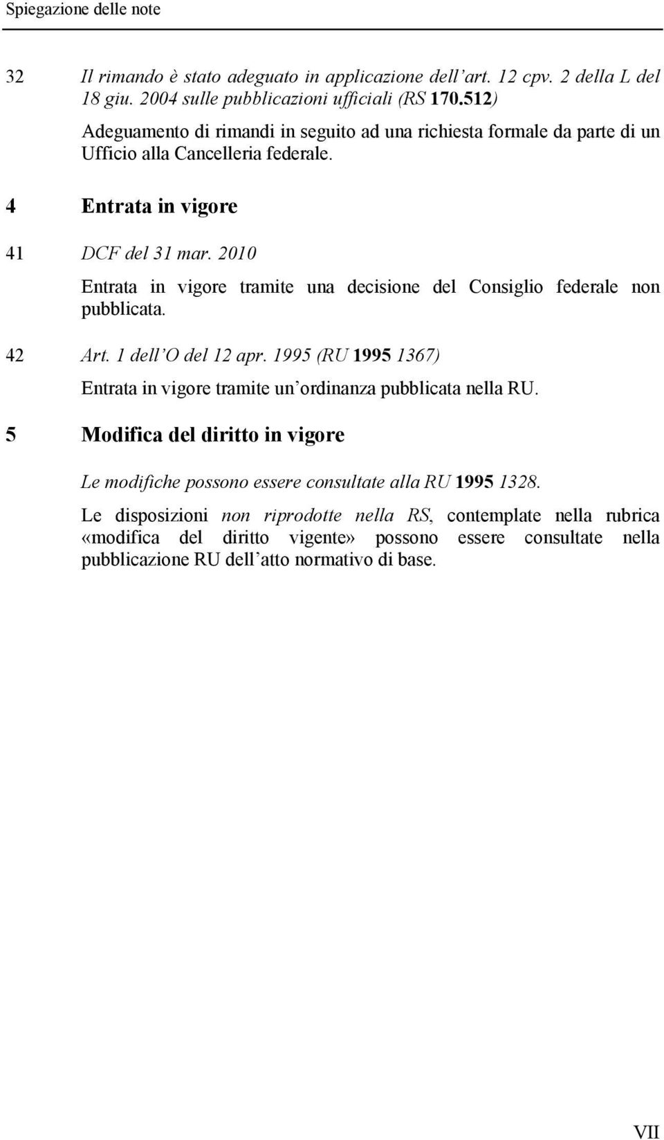 2010 Entrata in vigore tramite una decisione del Consiglio federale non pubblicata. 42 Art. 1 dell O del 12 apr.