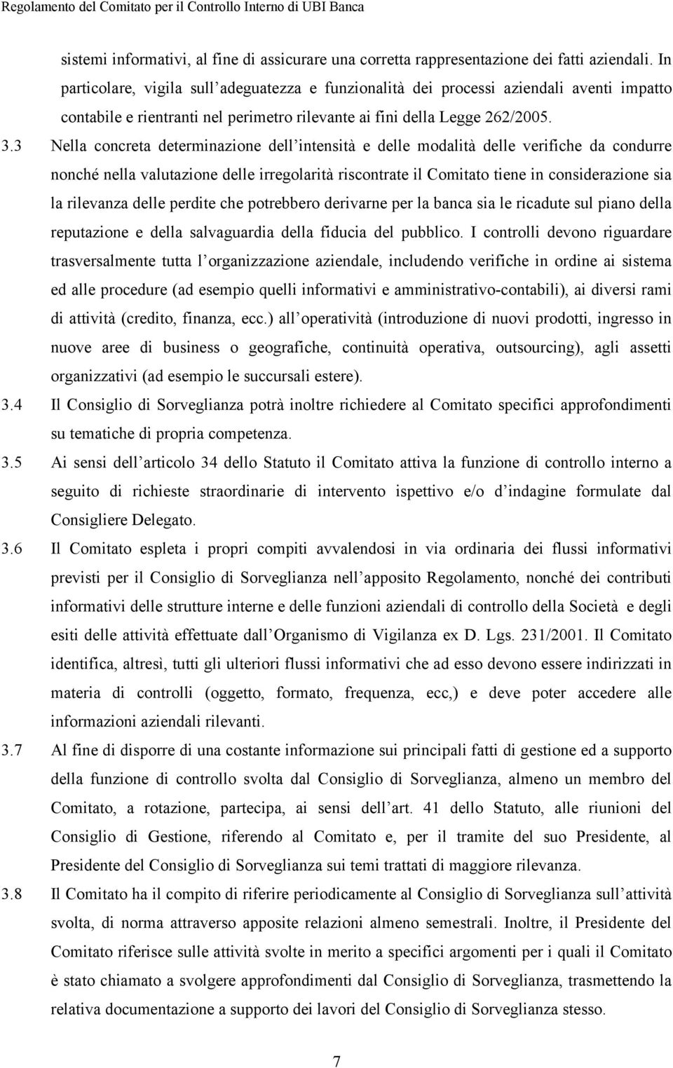 3 Nella concreta determinazione dell intensità e delle modalità delle verifiche da condurre nonché nella valutazione delle irregolarità riscontrate il Comitato tiene in considerazione sia la