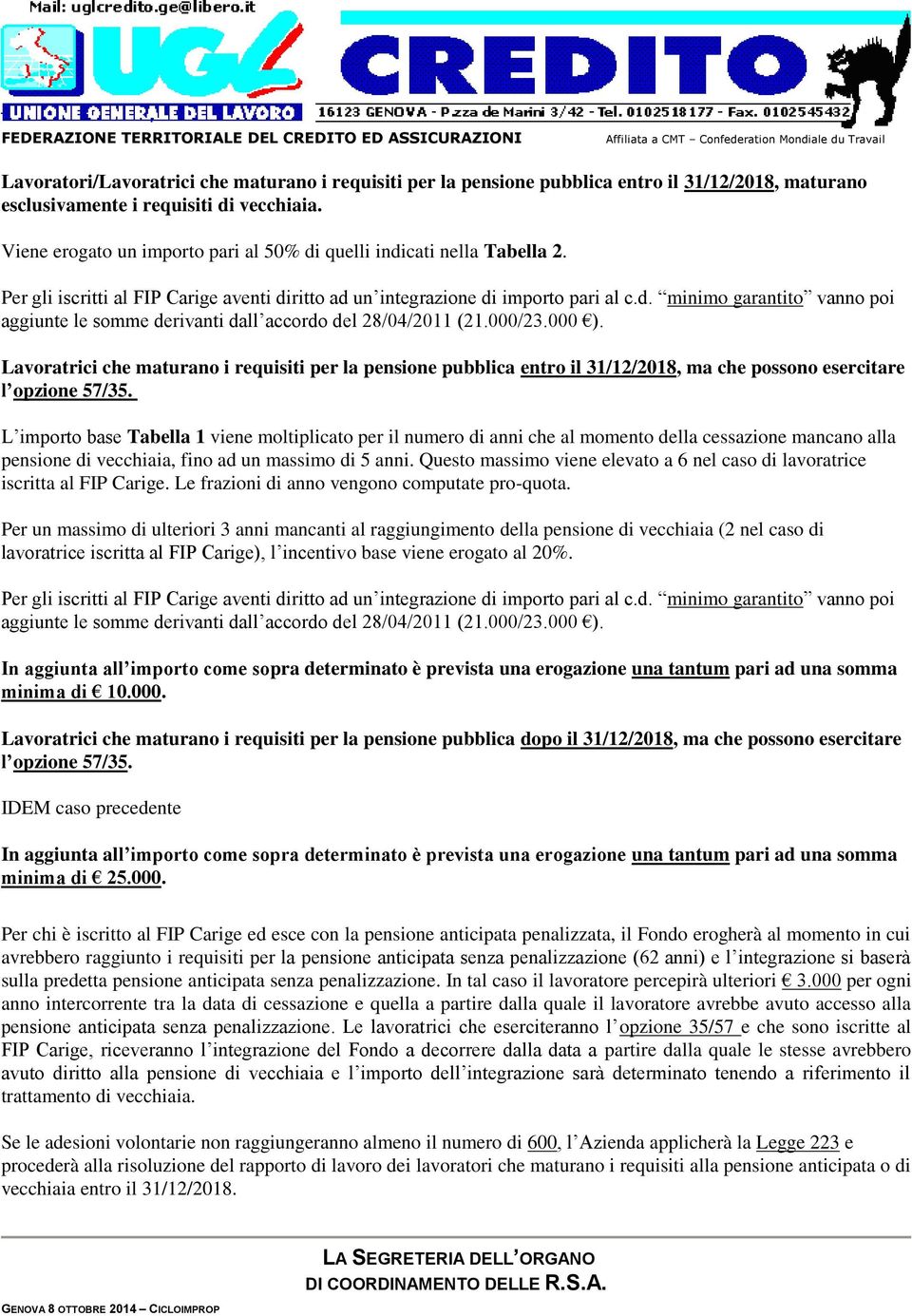 L importo base Tabella 1 viene moltiplicato per il numero di anni che al momento della cessazione mancano alla pensione di vecchiaia, fino ad un massimo di 5 anni.