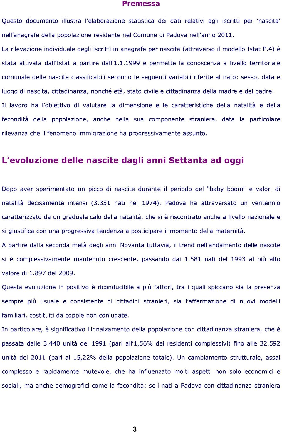 1.1999 e permette la conoscenza a livello territoriale comunale delle nascite classificabili secondo le seguenti variabili riferite al nato: sesso, data e luogo di nascita, cittadinanza, nonché età,