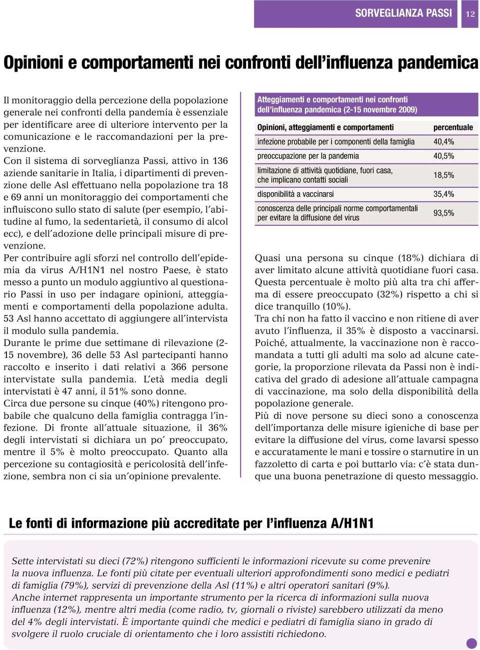 Con il sistema di sorveglianza Passi, attivo in 136 aziende sanitarie in Italia, i dipartimenti di prevenzione delle Asl effettuano nella popolazione tra 18 e 69 anni un monitoraggio dei