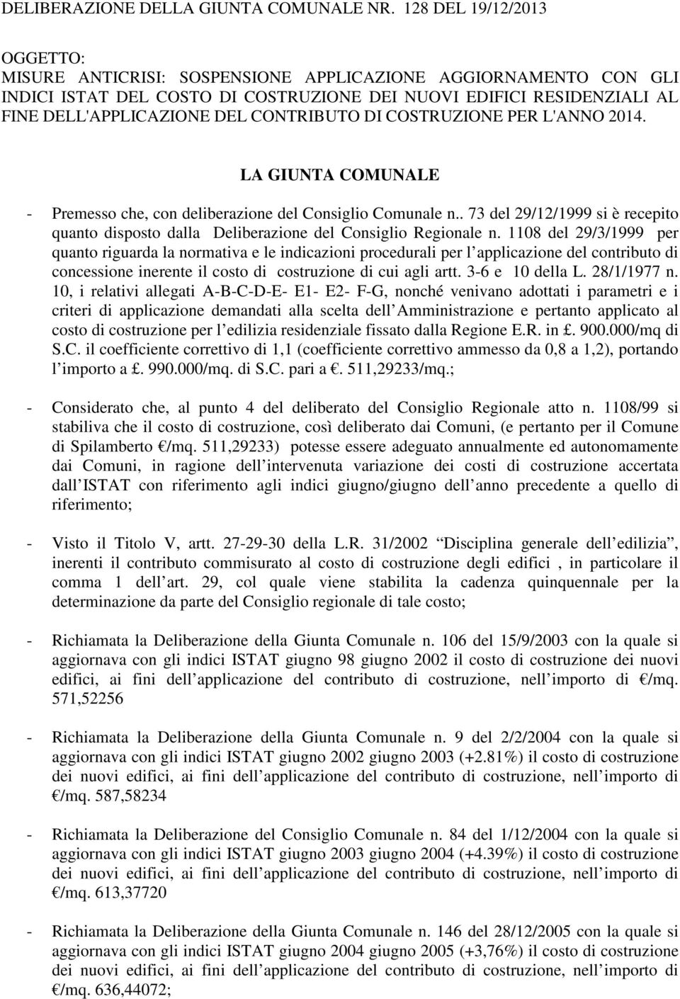 1108 del 29/3/1999 per quanto riguarda la normativa e le indicazioni procedurali per l applicazione del contributo di concessione inerente il costo di costruzione di cui agli artt. 3-6 e 10 della L.