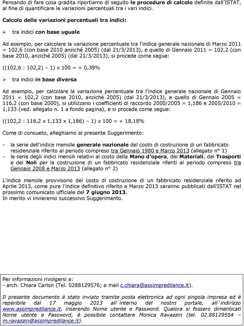 anziché 2005) (dal 21/3/2013), e quello di Gennaio 2011 = 102,2 (con base 2010, anziché 2005) (dal 21/3/2013), si procede come segue: ((102,6 : 102,2) 1) x 100 = + 0,39% tra indici in base diversa Ad