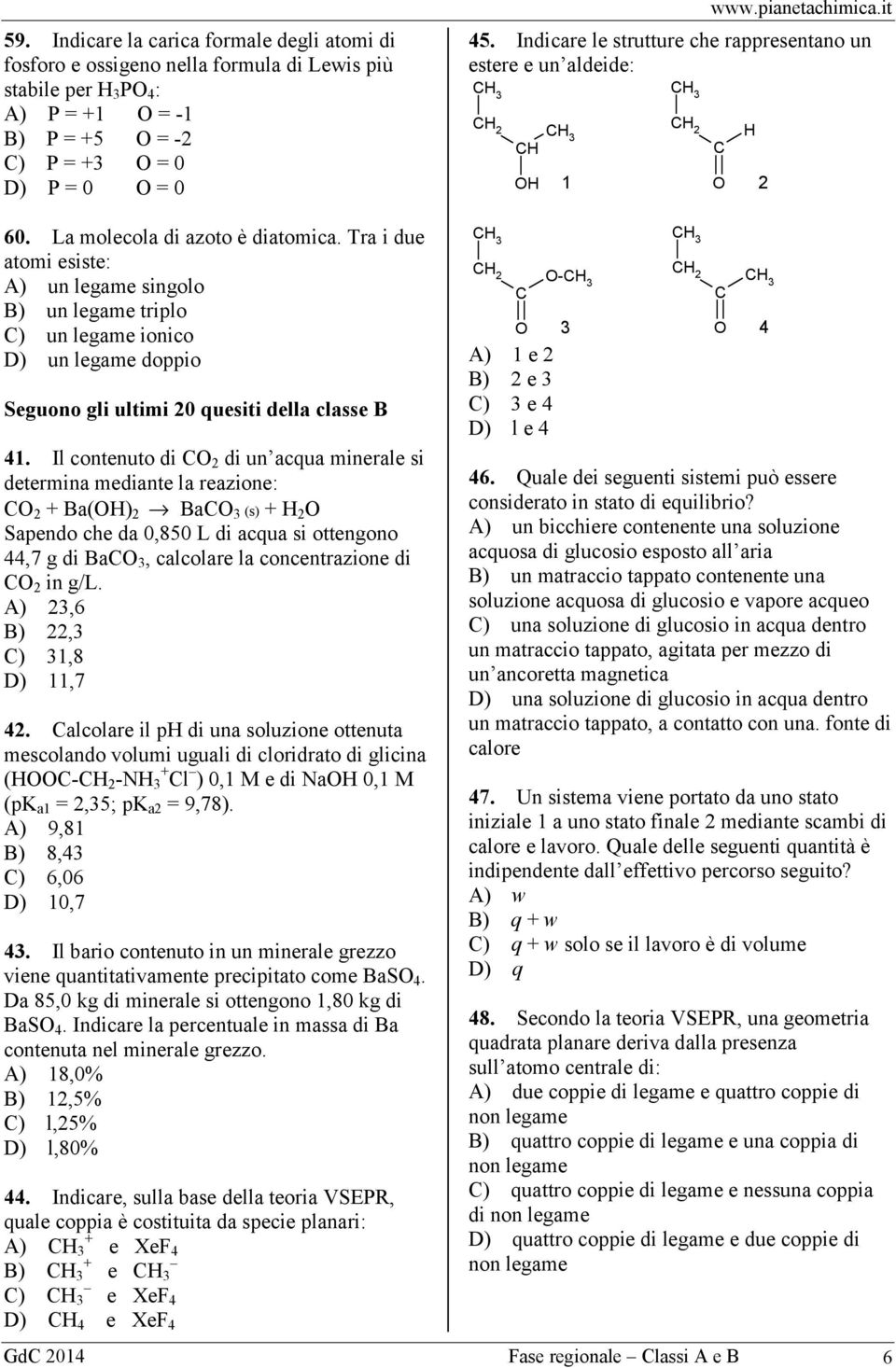 Tra i due atomi esiste: A) un legame singolo B) un legame triplo C) un legame ionico D) un legame doppio Seguono gli ultimi 20 quesiti della classe B 41.