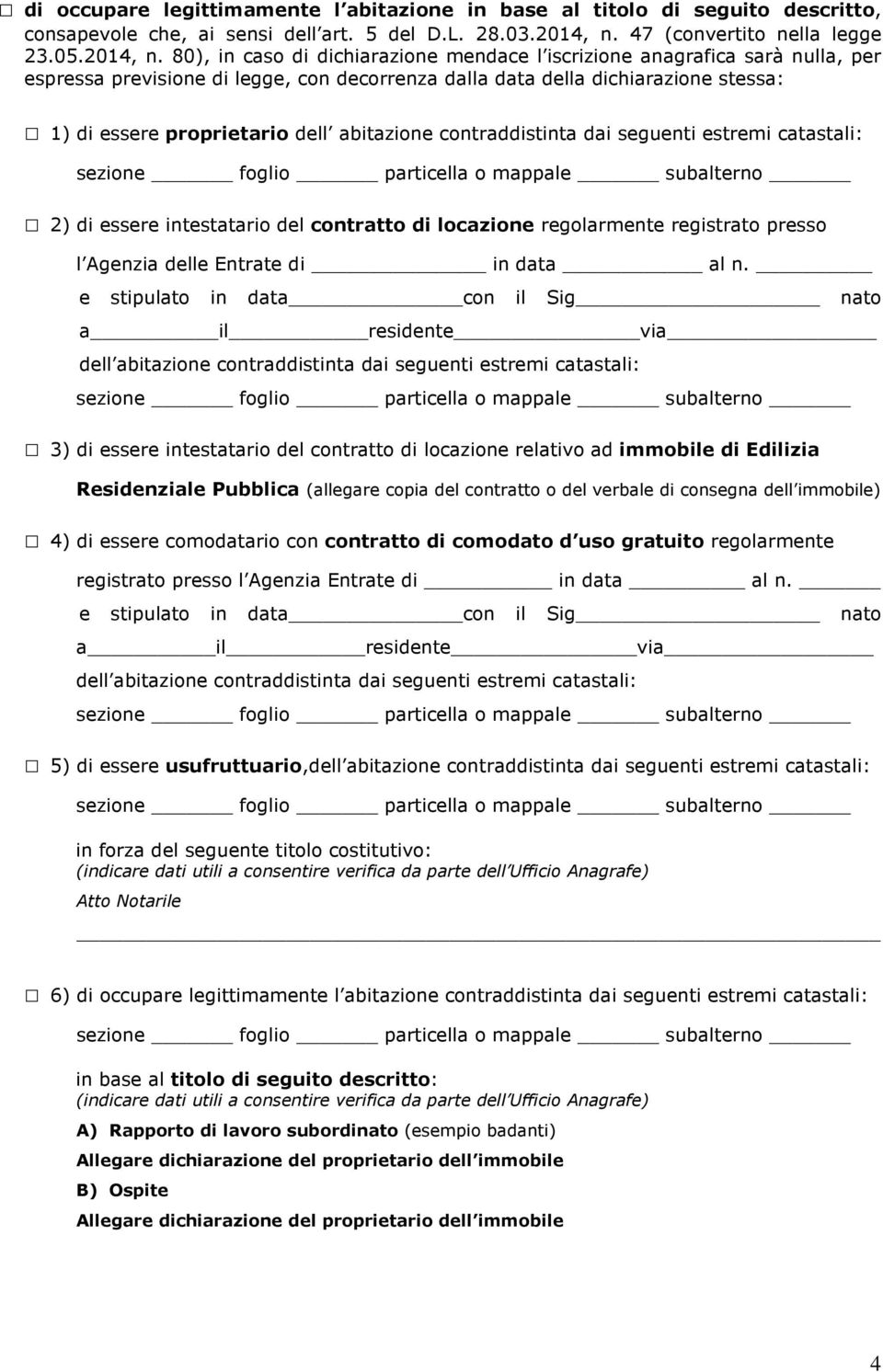 80), in caso di dichiarazione mendace l iscrizione anagrafica sarà nulla, per espressa previsione di legge, con decorrenza dalla data della dichiarazione stessa: 1) di essere proprietario dell