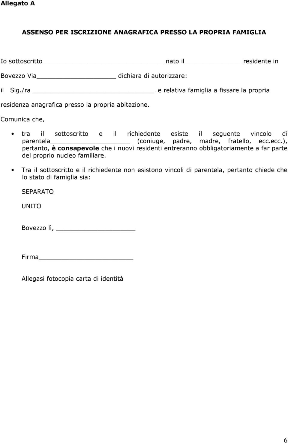 Comunica che, tra il sottoscritto e il richiedente esiste il seguente vincolo di parentela (coniuge, padre, madre, fratello, ecc.