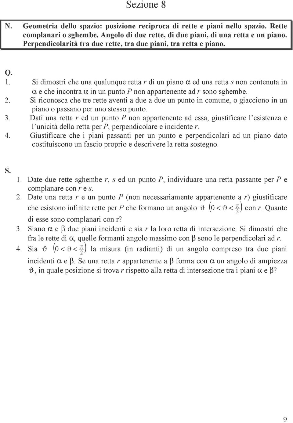 due un punto in comune, o gicciono in un pino o pssno per uno stesso punto Dti un rett r ed un punto P non pprtenente d ess, giustificre l esistenz e l unicità dell rett per P, perpendicolre e