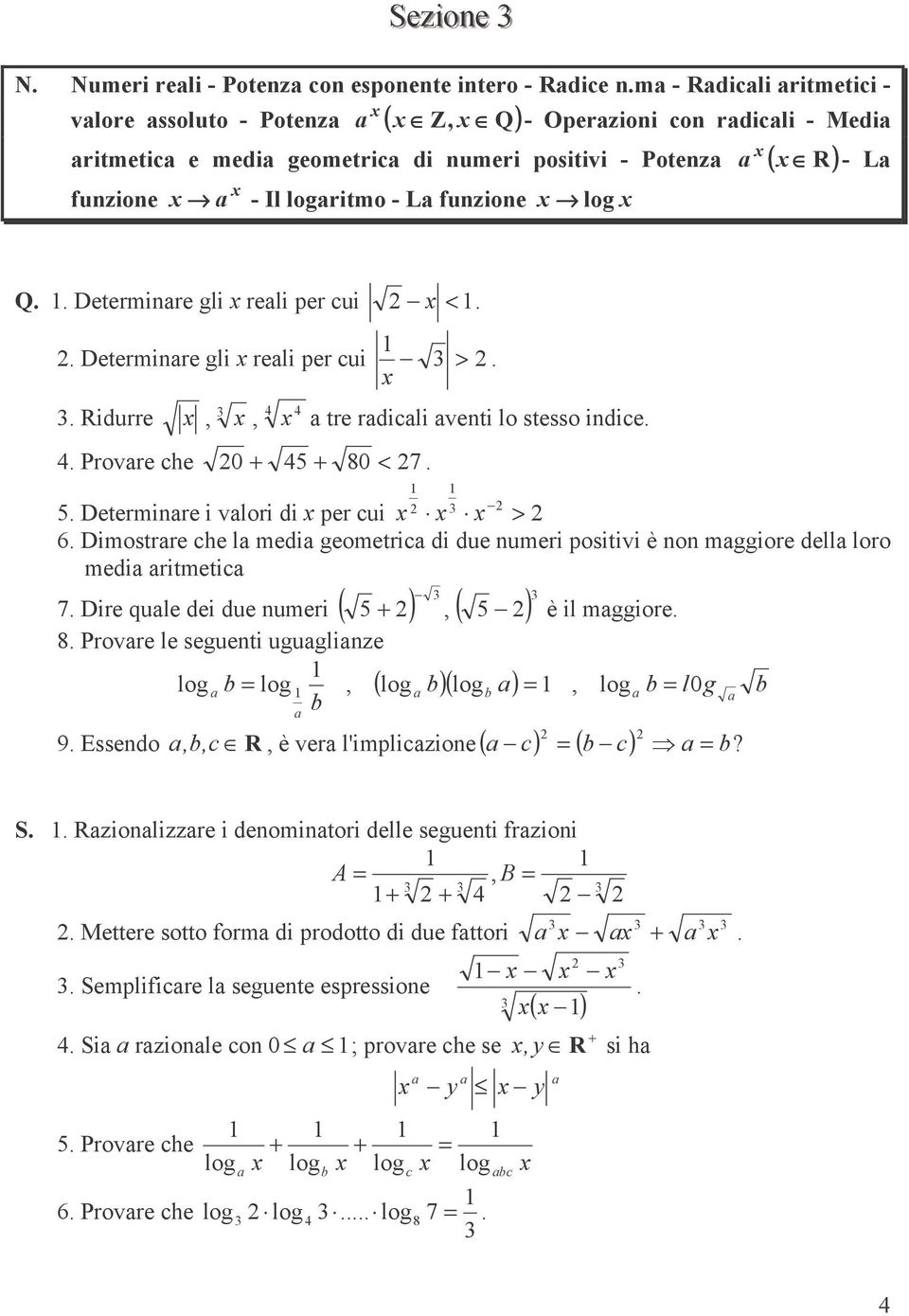 per cui > 6 Dimostrre che l medi geometric di due numeri positivi è non mggiore dell loro medi ritmetic, 5 5 è il mggiore 8 Provre le seguenti uguglinze log b log, log b log b, log b l b 7 Dire qule