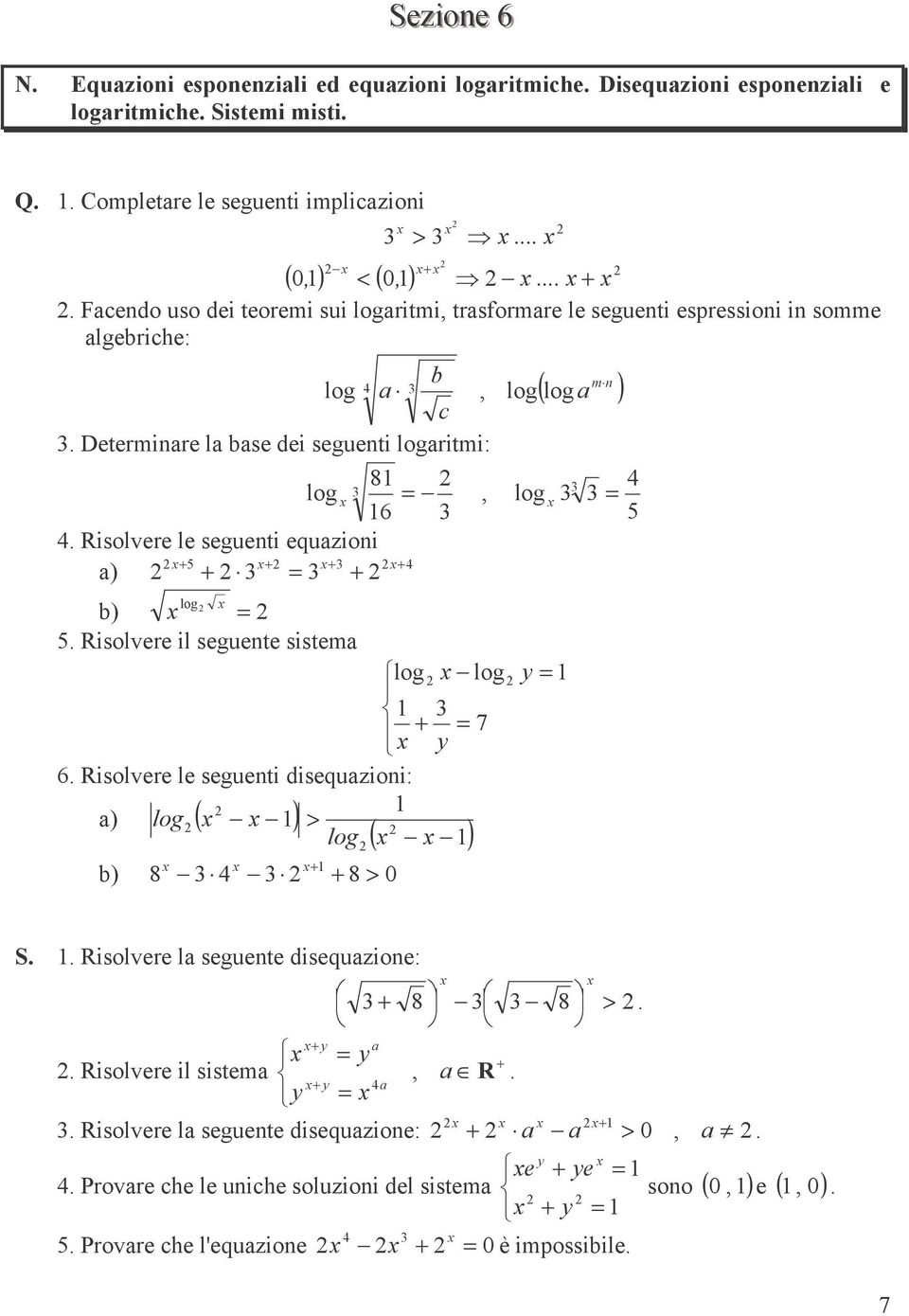 ) m n, log ( log ) log log b) 5 Risolvere il seguente sistem log log 7 6 Risolvere le seguenti disequzioni: ) log ( ) > log b) 8 8 > ( ) 5 S Risolvere l seguente