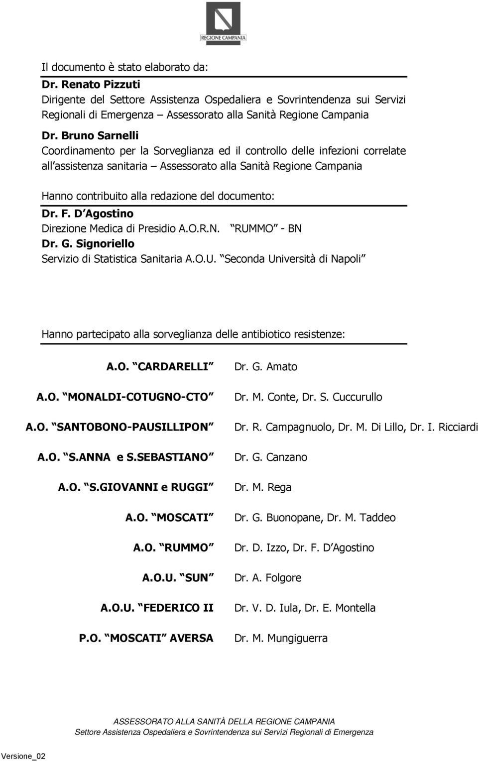 documento: Dr. F. D Agostino Direzione Medica di Presidio A.O.R.N. RUMMO - BN Dr. G. Signoriello Servizio di Statistica Sanitaria A.O.U. Seconda Università di Napoli Hanno partecipato alla sorveglianza delle antibiotico resistenze: A.