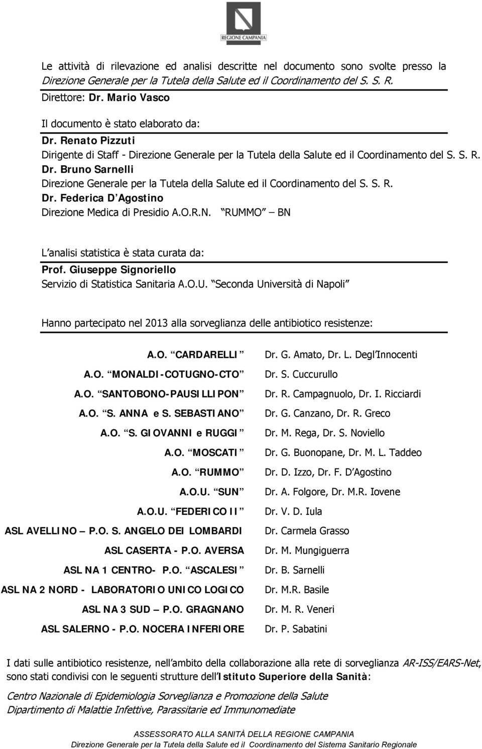 S. R. Dr. Federica D Agostino Direzione Medica di Presidio A.O.R.N. RUMMO BN L analisi statistica è stata curata da: Prof. Giuseppe Signoriello Servizio di Statistica Sanitaria A.O.U. Seconda Università di Napoli Hanno partecipato nel 2013 alla sorveglianza delle antibiotico resistenze: A.