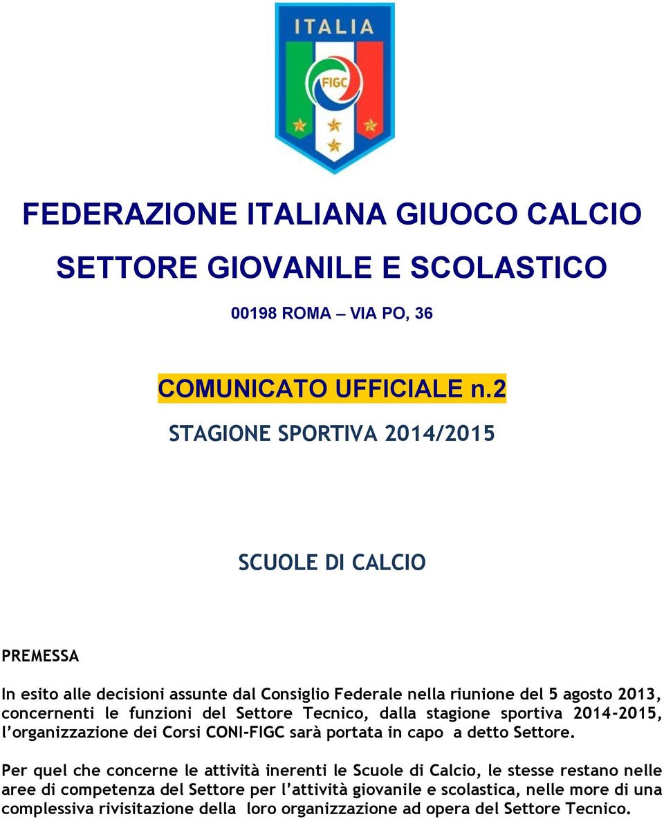 funzioni del Settore Tecnico, dalla stagione sportiva 2014-2015, l organizzazione dei Corsi CONI-FIGC sarà portata in capo a detto Settore.
