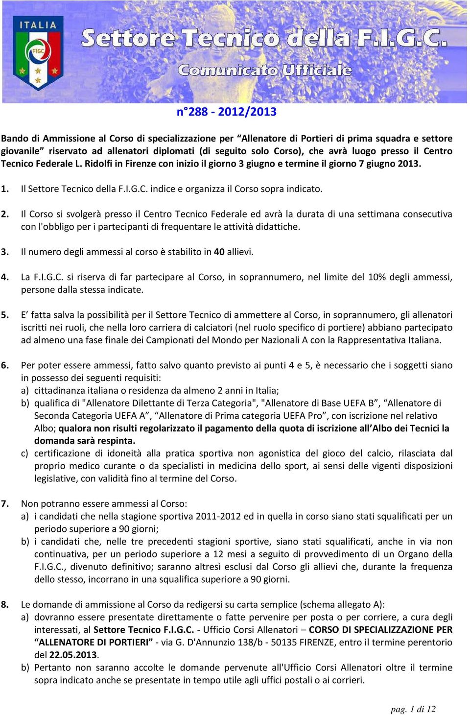 2. Il Corso si svolgerà presso il Centro Tecnico Federale ed avrà la durata di una settimana consecutiva con l'obbligo per i partecipanti di frequentare le attività didattiche. 3.