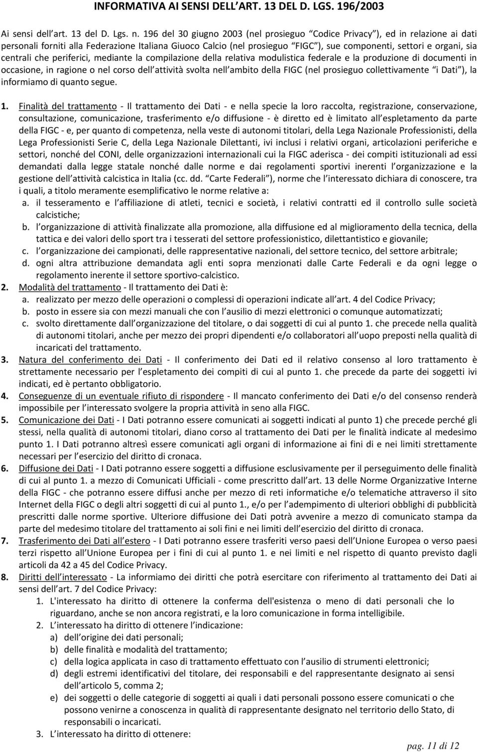 centrali che periferici, mediante la compilazione della relativa modulistica federale e la produzione di documenti in occasione, in ragione o nel corso dell attività svolta nell ambito della FIGC