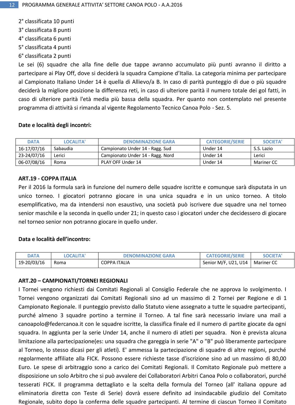 delle due tappe avranno accumulato più punti avranno il diritto a partecipare ai Play Off, dove si deciderà la squadra Campione d Italia.