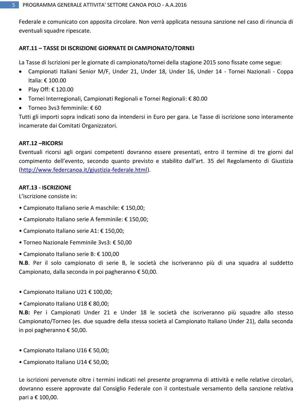 Under 18, Under 16, Under 14 - Tornei Nazionali - Coppa Italia: 100.00 Play Off: 120.00 Tornei Interregionali, Campionati Regionali e Tornei Regionali: 80.