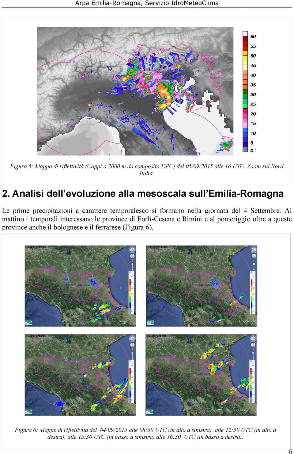 Analisi dell evoluzione alla mesoscala sull Emilia-Romagna Le prime precipitazioni a carattere temporalesco si formano nella giornata del 4 Settembre.