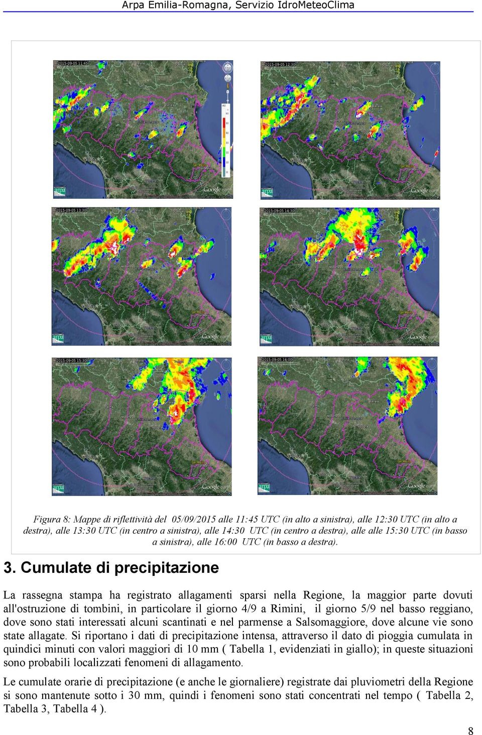 Cumulate di precipitazione La rassegna stampa ha registrato allagamenti sparsi nella Regione, la maggior parte dovuti all'ostruzione di tombini, in particolare il giorno 4/9 a Rimini, il giorno 5/9