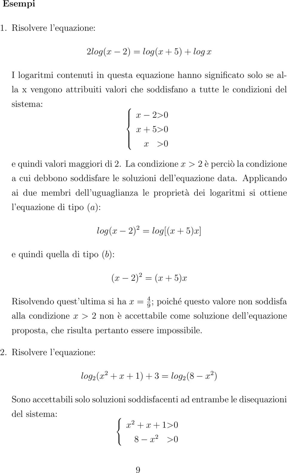 sistema: x >0 x + 5>0 x >0 e quindi valori maggiori di. La condizione x > è perciò la condizione a cui debbono soddisfare le soluzioni dell equazione data.