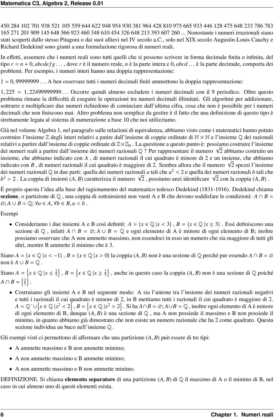 In effetti ssumere che i numeri reli sono tutti quelli che si possono scrivere in form decimle finit o infinit del tipo r n + 0 bcde f g... dove r è il numero rele n è l prte inter e 0 bcd.