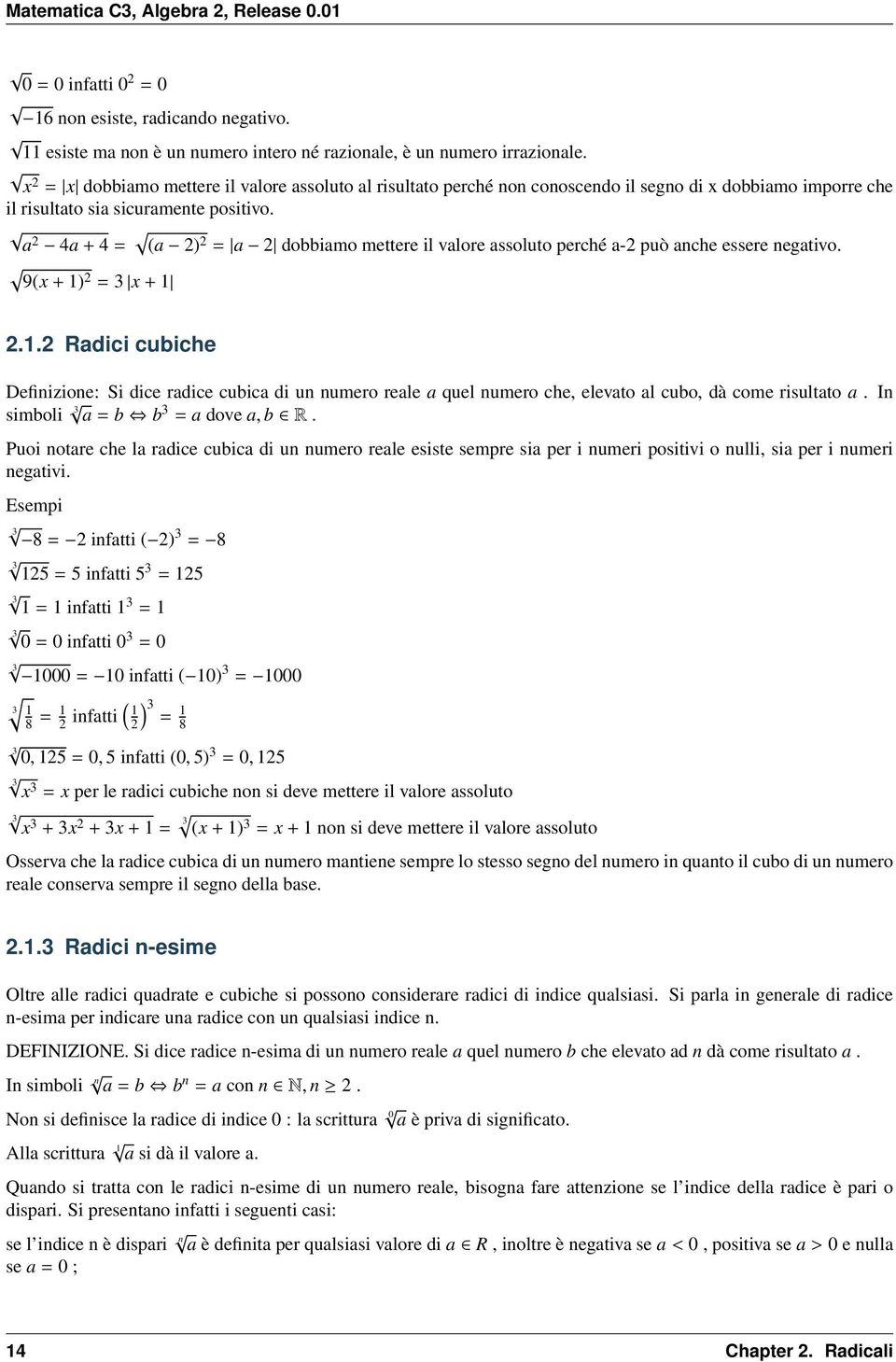 + ( ) dobbimo mettere il vlore ssoluto perché - può nche essere negtivo. 9(x + ) x +.. Rdici cubiche Definizione: Si dice rdice cubic di un numero rele quel numero che elevto l cubo dà come risultto.