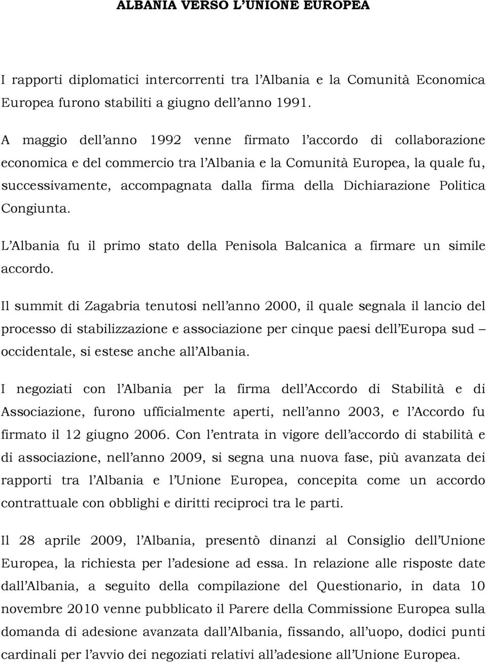 Dichiarazione Politica Congiunta. L Albania fu il primo stato della Penisola Balcanica a firmare un simile accordo.