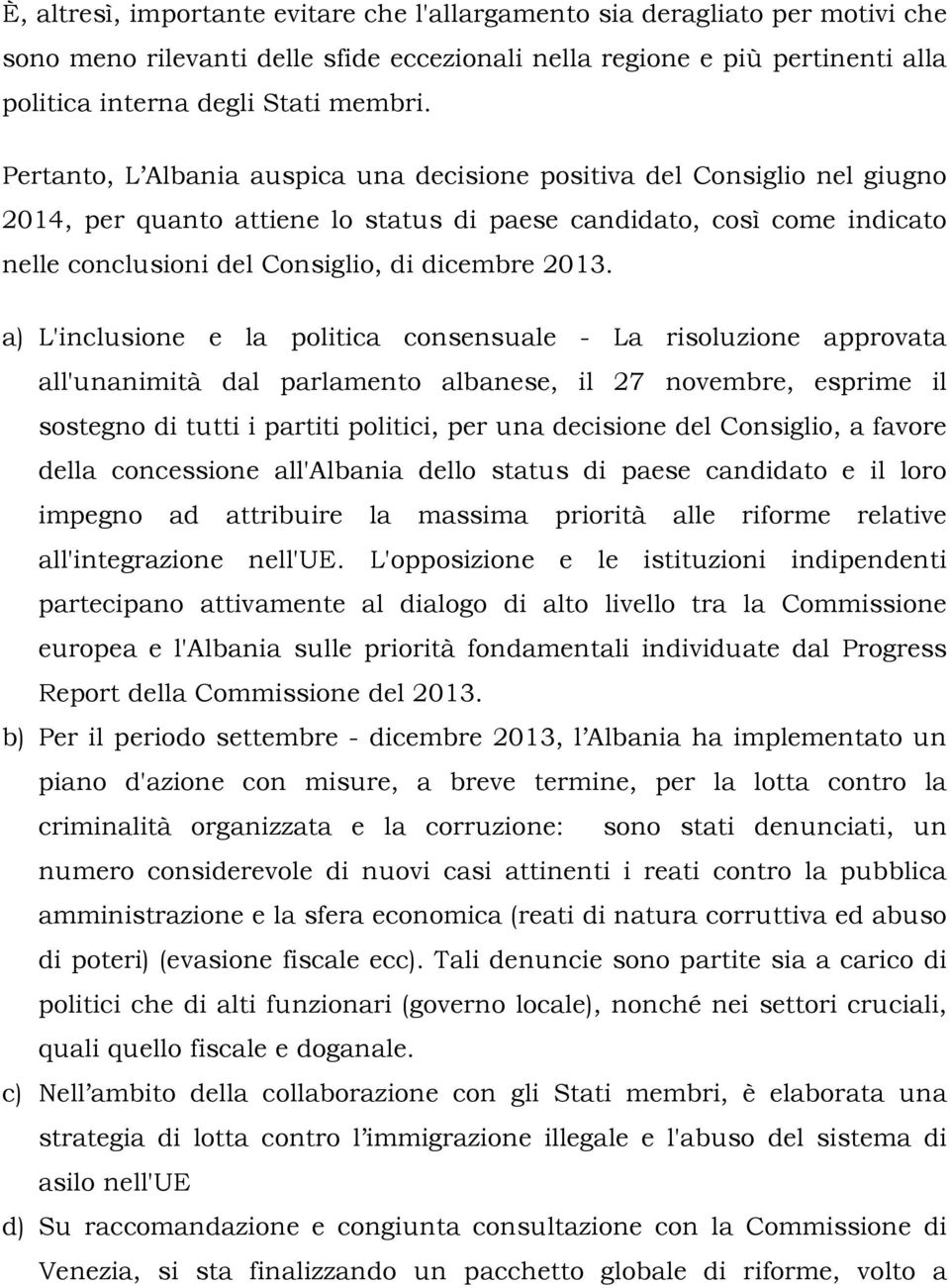 a) L'inclusione e la politica consensuale - La risoluzione approvata all'unanimità dal parlamento albanese, il 27 novembre, esprime il sostegno di tutti i partiti politici, per una decisione del