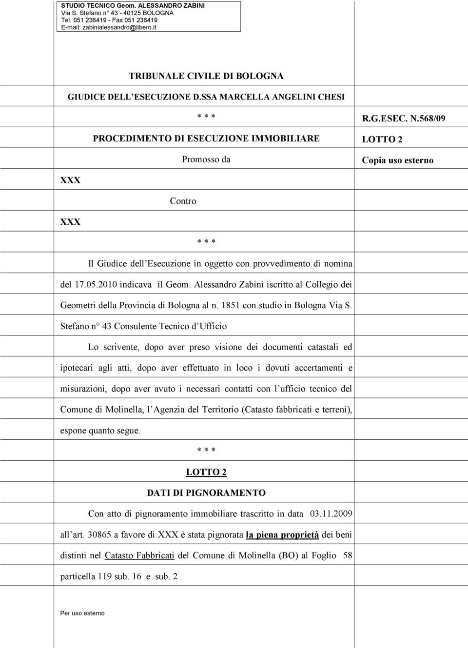 568/09 LOTTO 2 Copia uso esterno XXX Contro XXX Il Giudice dell Esecuzione in oggetto con provvedimento di nomina del 17.05.2010 indicava il Geom.