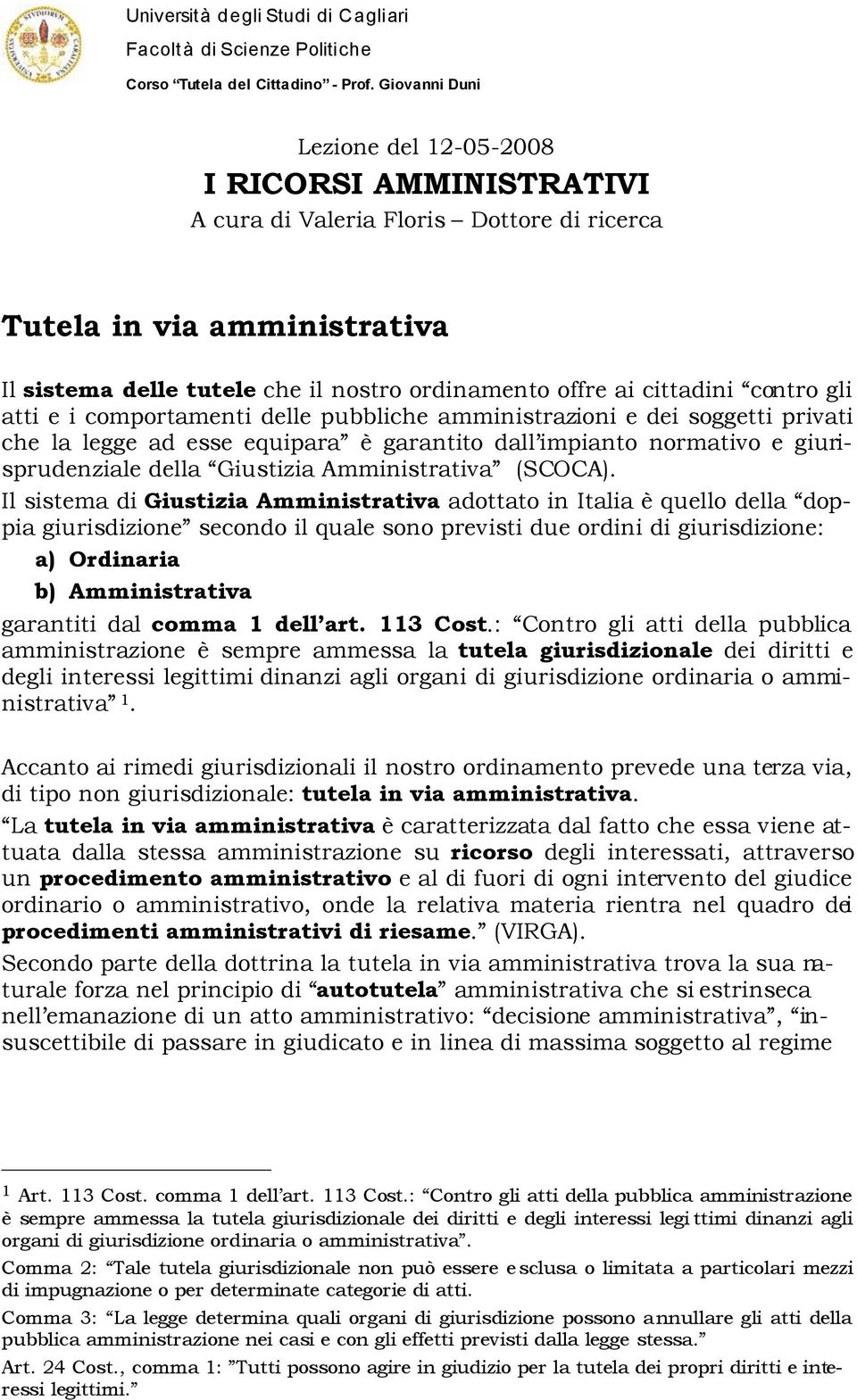 cittadini contro gli atti e i comportamenti delle pubbliche amministrazioni e dei soggetti privati che la legge ad esse equipara è garantito dall impianto normativo e giurisprudenziale della