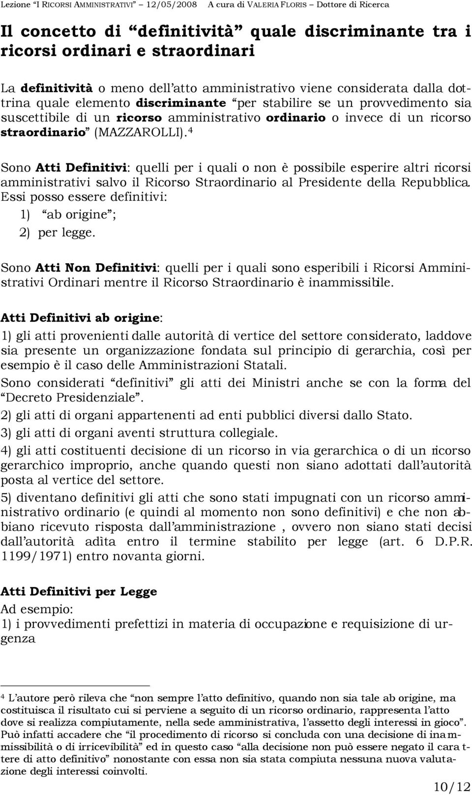 4 Sono Atti Definitivi: quelli per i quali o non è possibile esperire altri ricorsi amministrativi salvo il Ricorso Straordinario al Presidente della Repubblica.