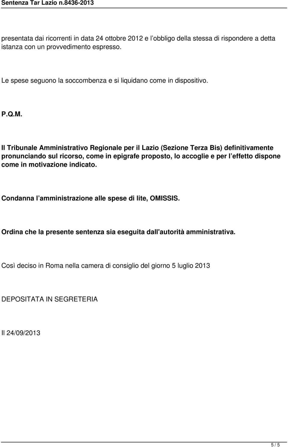 Il Tribunale Amministrativo Regionale per il Lazio (Sezione Terza Bis) definitivamente pronunciando sul ricorso, come in epigrafe proposto, lo accoglie e per l