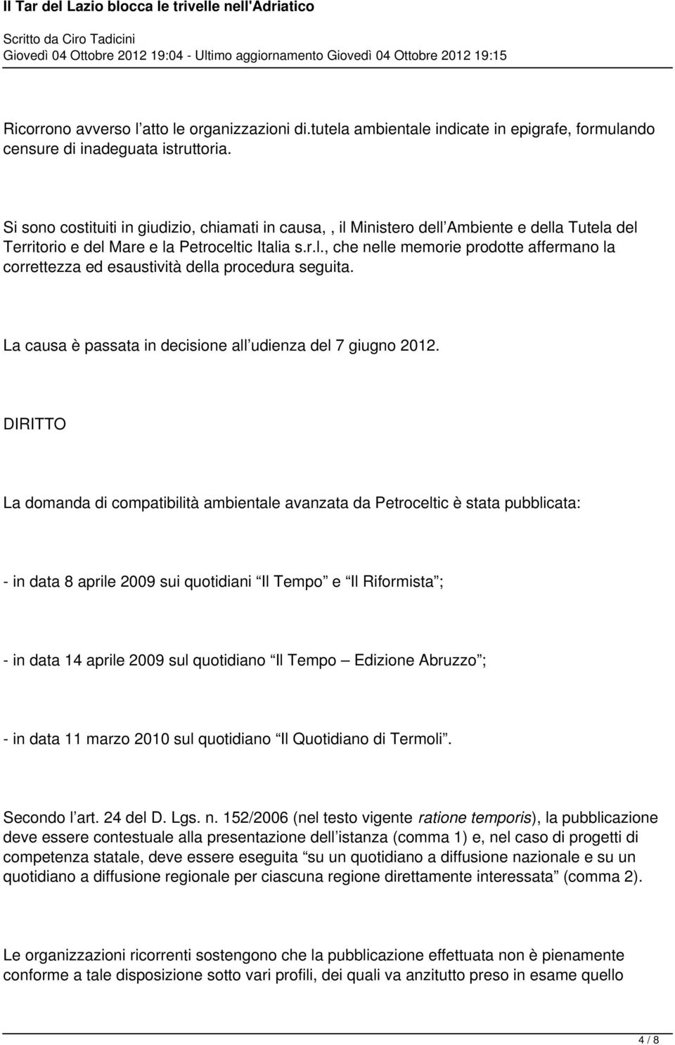 La causa è passata in decisione all udienza del 7 giugno 2012.