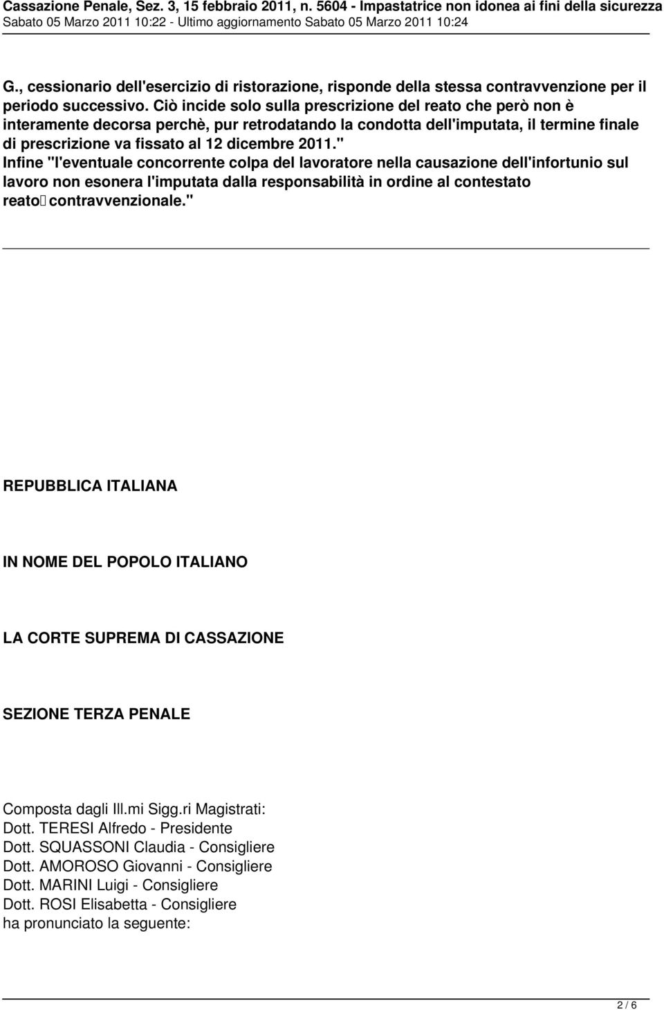 " Infine "l'eventuale concorrente colpa del lavoratore nella causazione dell'infortunio sul lavoro non esonera l'imputata dalla responsabilità in ordine al contestato reato contravvenzionale.