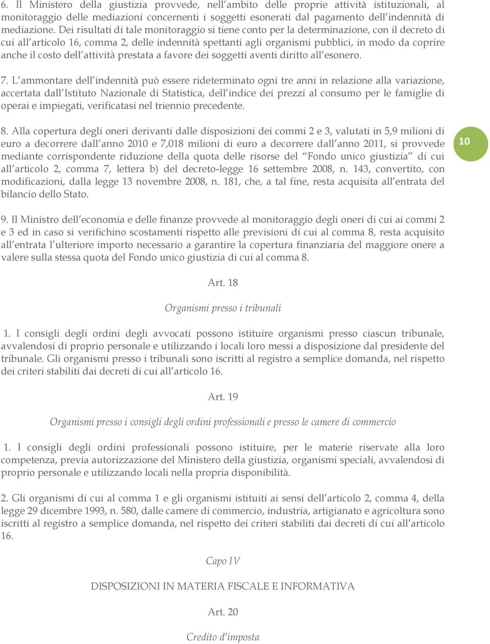 Dei risultati di tale monitoraggio si tiene conto per la determinazione, con il decreto di cui all articolo 16, comma 2, delle indennità spettanti agli organismi pubblici, in modo da coprire anche il