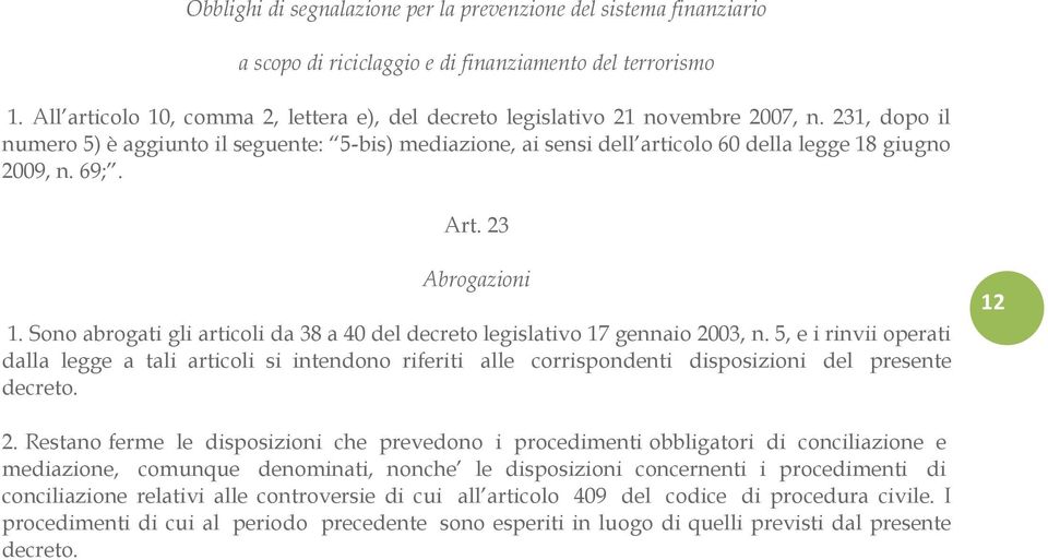 231, dopo il numero 5) è aggiunto il seguente: 5-bis) mediazione, ai sensi dell articolo 60 della legge 18 giugno 2009, n. 69;. Art. 23 Abrogazioni 1.