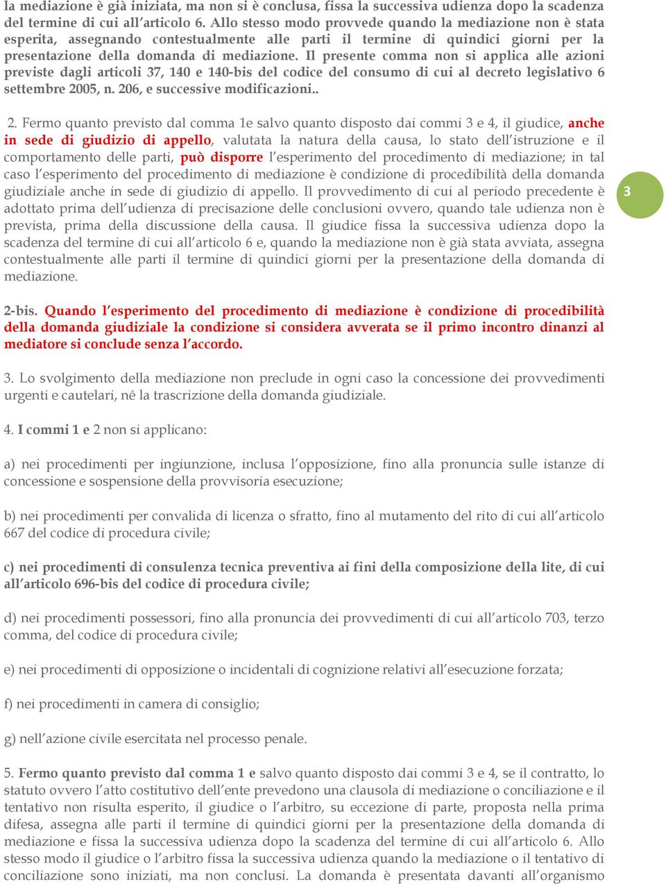 Il presente comma non si applica alle azioni previste dagli articoli 37, 140 e 140-bis del codice del consumo di cui al decreto legislativo 6 settembre 20