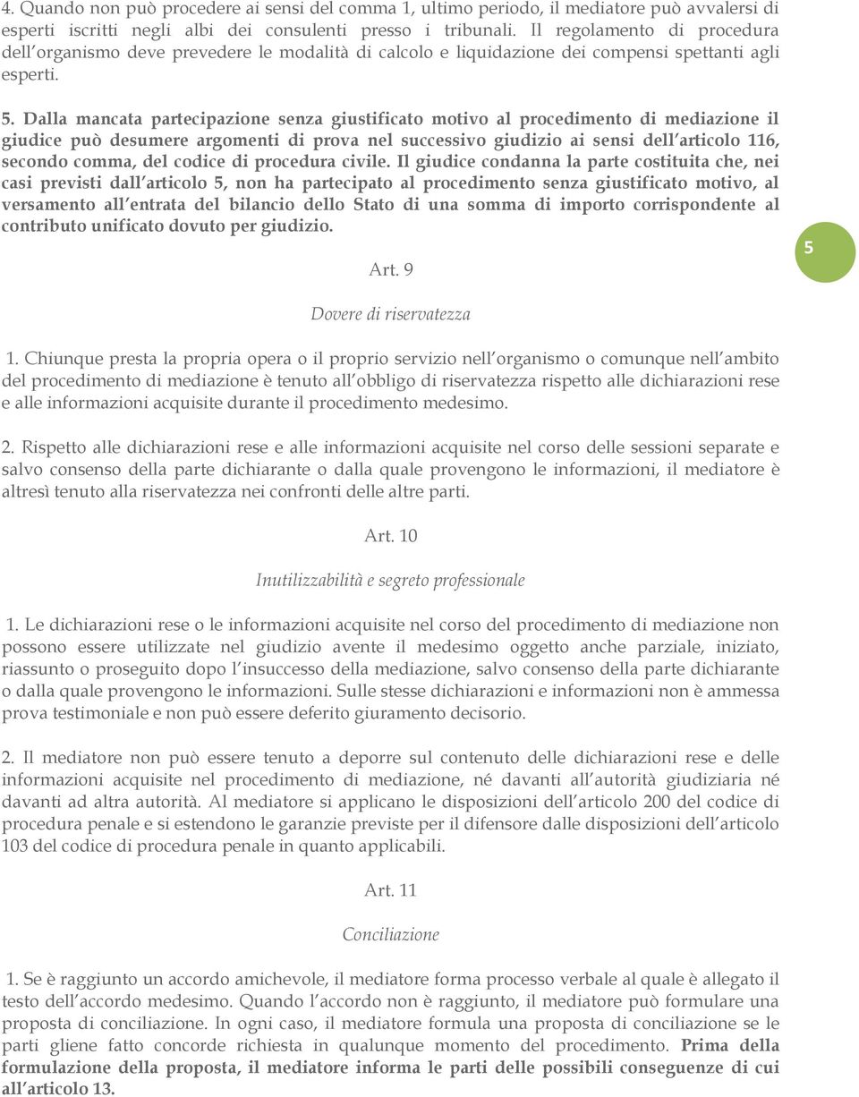 Dalla mancata partecipazione senza giustificato motivo al procedimento di mediazione il giudice può desumere argomenti di prova nel successivo giudizio ai sensi dell articolo 116, secondo comma, del