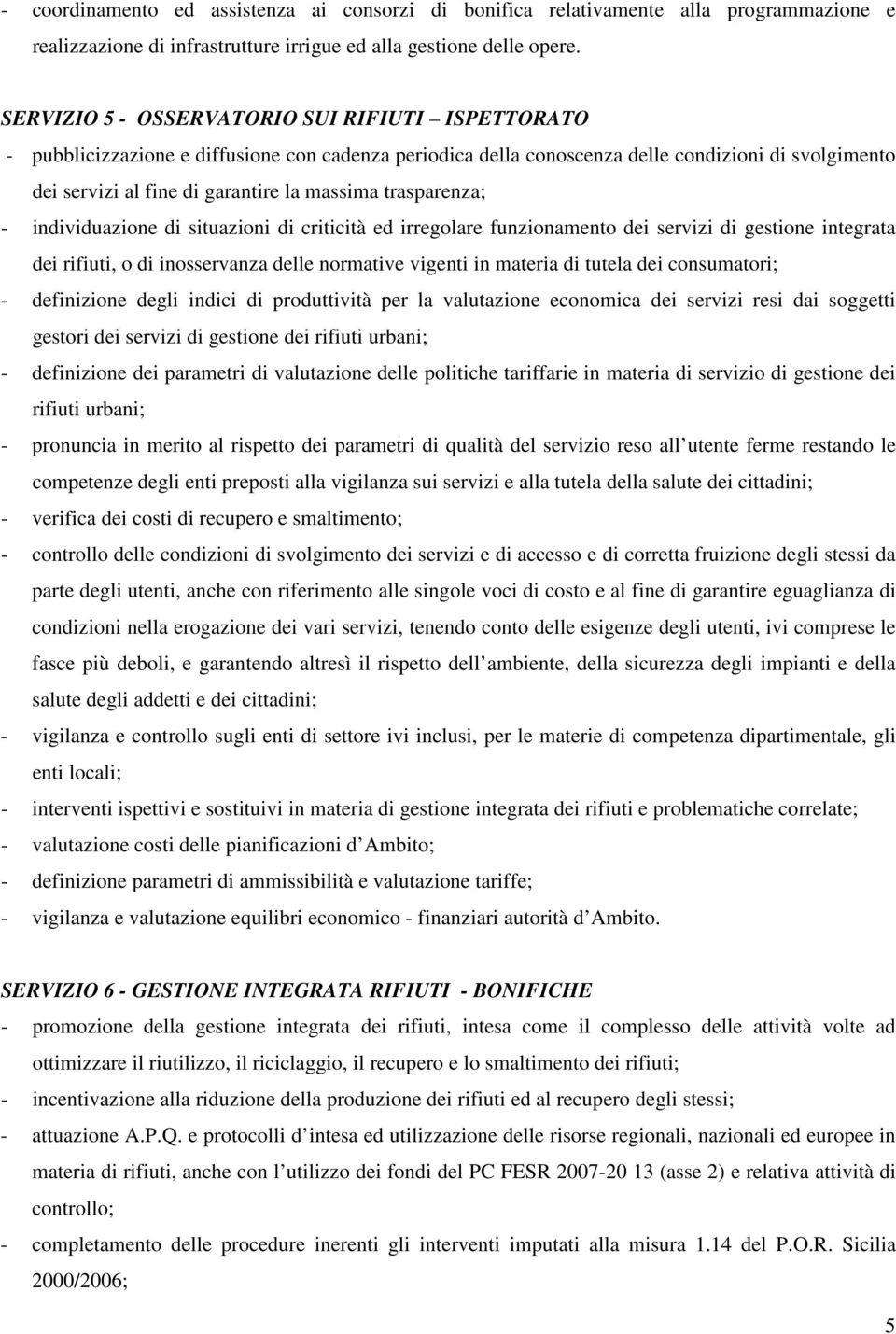 trasparenza; - individuazione di situazioni di criticità ed irregolare funzionamento dei servizi di gestione integrata dei rifiuti, o di inosservanza delle normative vigenti in materia di tutela dei