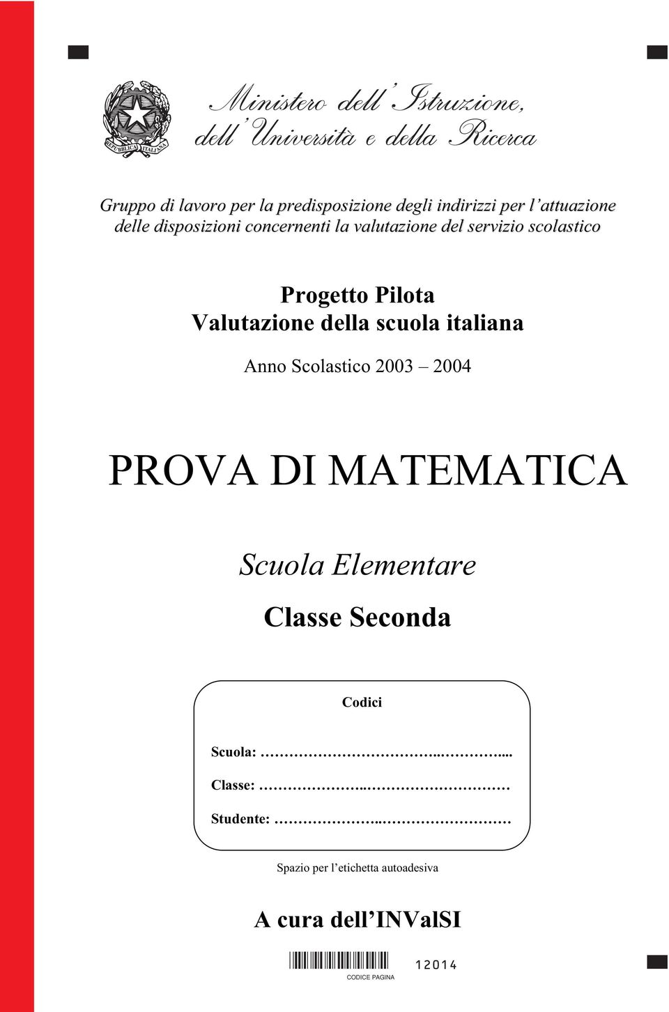 della scuola italiana Anno Scolastico 2003 2004 PROVA DI MATEMATICA Scuola Elementare Classe Seconda Codici