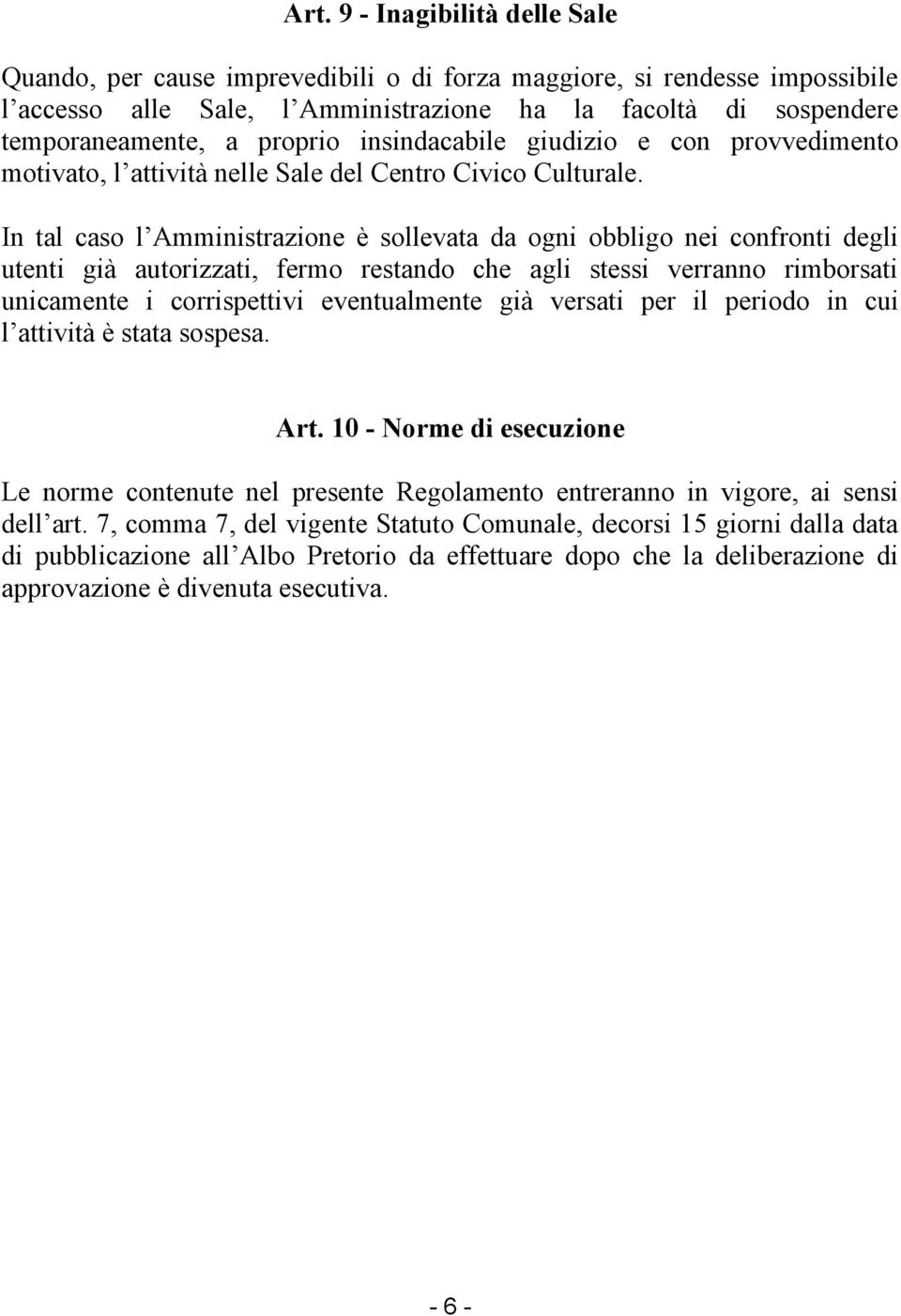 In tal caso l Amministrazione è sollevata da ogni obbligo nei confronti degli utenti già autorizzati, fermo restando che agli stessi verranno rimborsati unicamente i corrispettivi eventualmente già