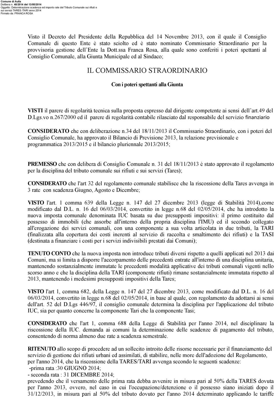 ssa Franca Rosa, alla quale sono conferiti i poteri spettanti al Consiglio Comunale, alla Giunta Municipale ed al Sindaco; IL COMMISSARIO STRAORDINARIO Con i poteri spettanti alla Giunta VISTI il