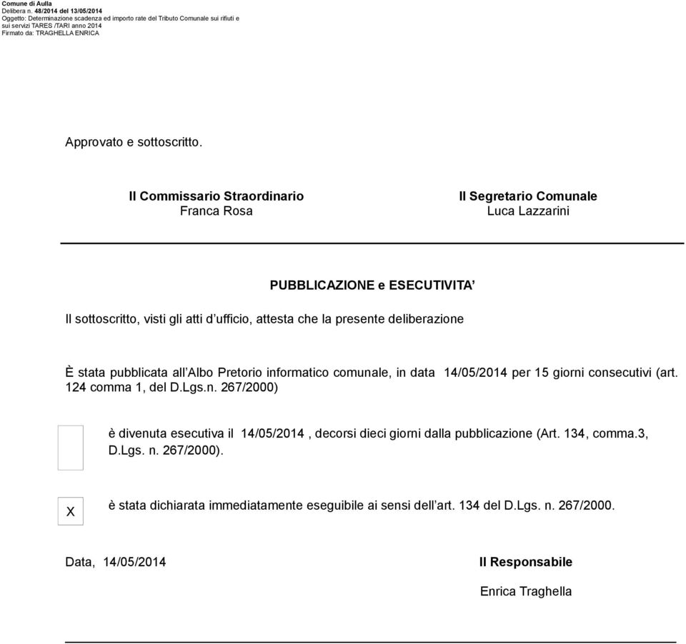 la presente deliberazione È stata pubblicata all Albo Pretorio informatico comunale, in data 14/05/2014 per 15 giorni consecutivi (art. 124 comma 1, del D.Lgs.n. 267/2000) è divenuta esecutiva il 14/05/2014, decorsi dieci giorni dalla pubblicazione (Art.