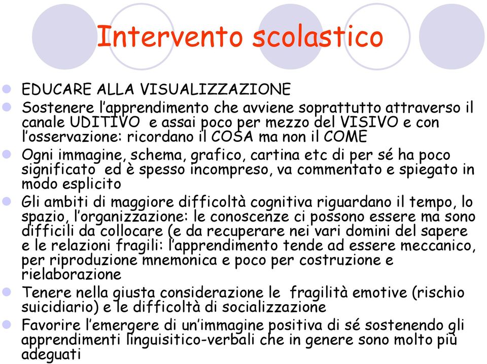 cognitiva riguardano il tempo, lo spazio, l organizzazione: le conoscenze ci possono essere ma sono difficili da collocare (e da recuperare nei vari domini del sapere e le relazioni fragili: l