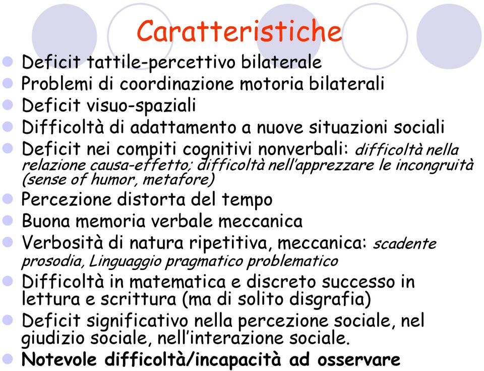 tempo Buona memoria verbale meccanica Verbosità di natura ripetitiva, meccanica: scadente prosodia, Linguaggio pragmatico problematico Difficoltà in matematica e discreto successo