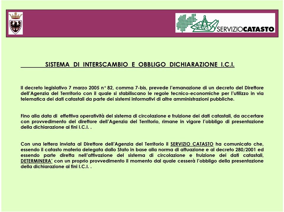 Fino alla data di effettiva operatività del sistema di circolazione e fruizione dei dati catastali, da accertare con provvedimento del direttore dell Agenzia del Territorio, rimane in vigore l