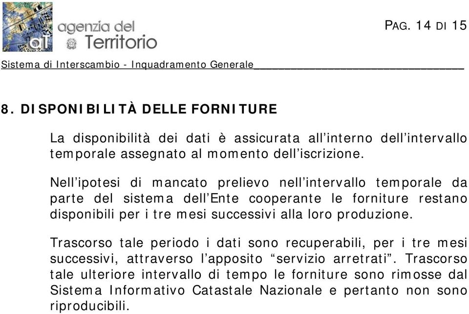 Nell ipotesi di mancato prelievo nell intervallo temporale da parte del sistema dell Ente cooperante le forniture restano disponibili per i tre mesi